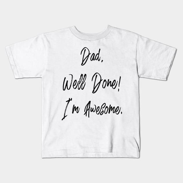 Dad, well done, I'm awesome Kids T-Shirt by PLMSMZ